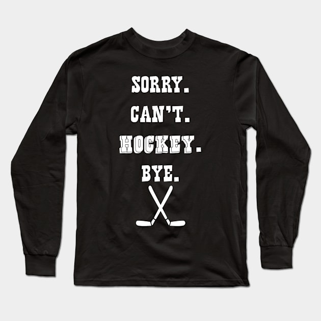 Hockey Lover Sorry Can't Hockey Bye Hockey Player Long Sleeve T-Shirt by Tracy